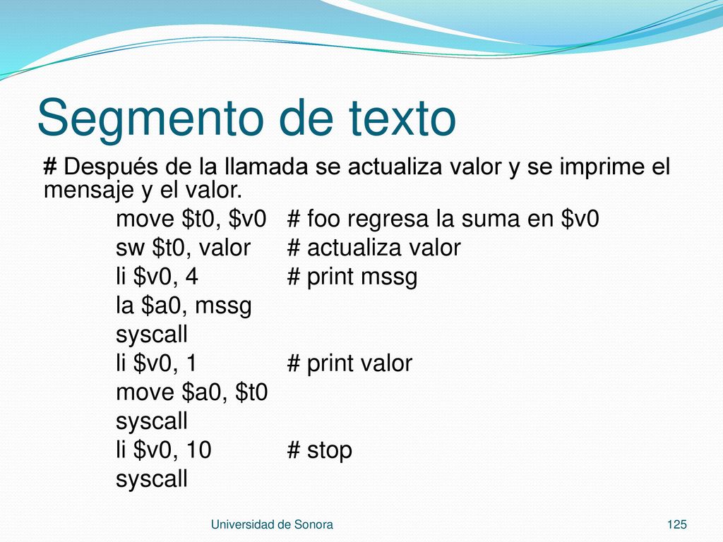 Segmento de texto # Después de la llamada se actualiza valor y se imprime el mensaje y el valor. move $t0, $v0 # foo regresa la suma en $v0.