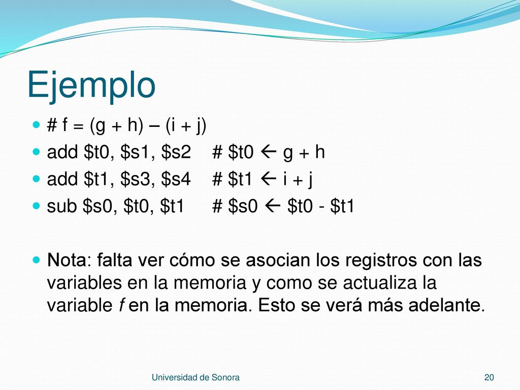 Ejemplo # f = (g + h) – (i + j) add $t0, $s1, $s2 # $t0  g + h