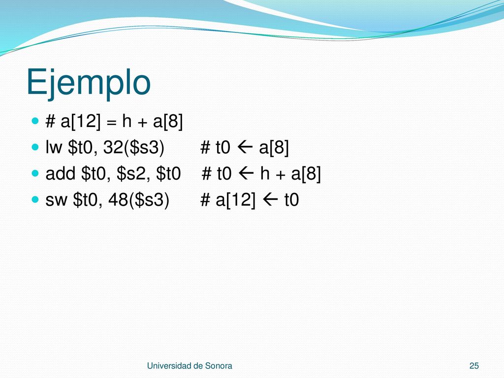 Ejemplo # a[12] = h + a[8] lw $t0, 32($s3) # t0  a[8]