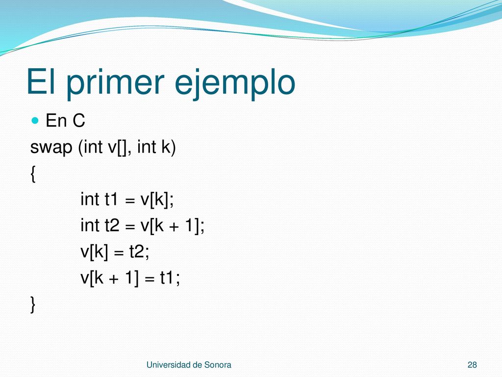 El primer ejemplo En C swap (int v[], int k) { int t1 = v[k];