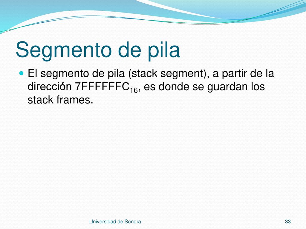 Segmento de pila El segmento de pila (stack segment), a partir de la dirección 7FFFFFFC16, es donde se guardan los stack frames.