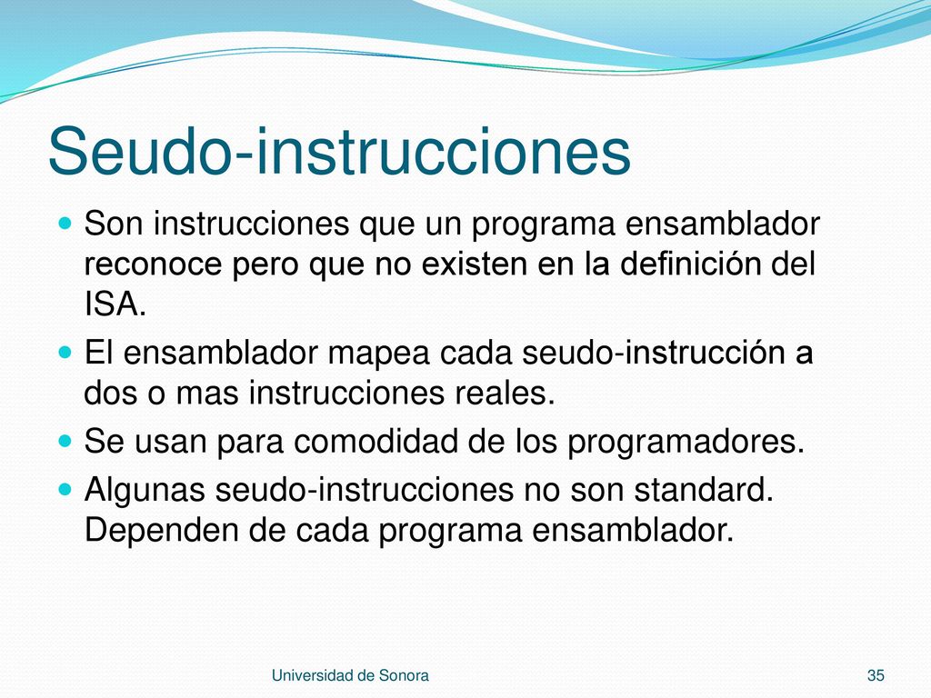 Seudo-instrucciones Son instrucciones que un programa ensamblador reconoce pero que no existen en la definición del ISA.