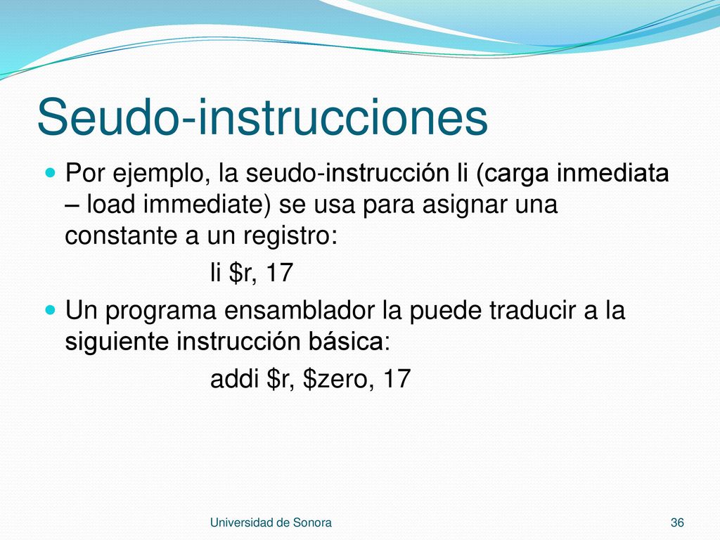 Seudo-instrucciones Por ejemplo, la seudo-instrucción li (carga inmediata – load immediate) se usa para asignar una constante a un registro: