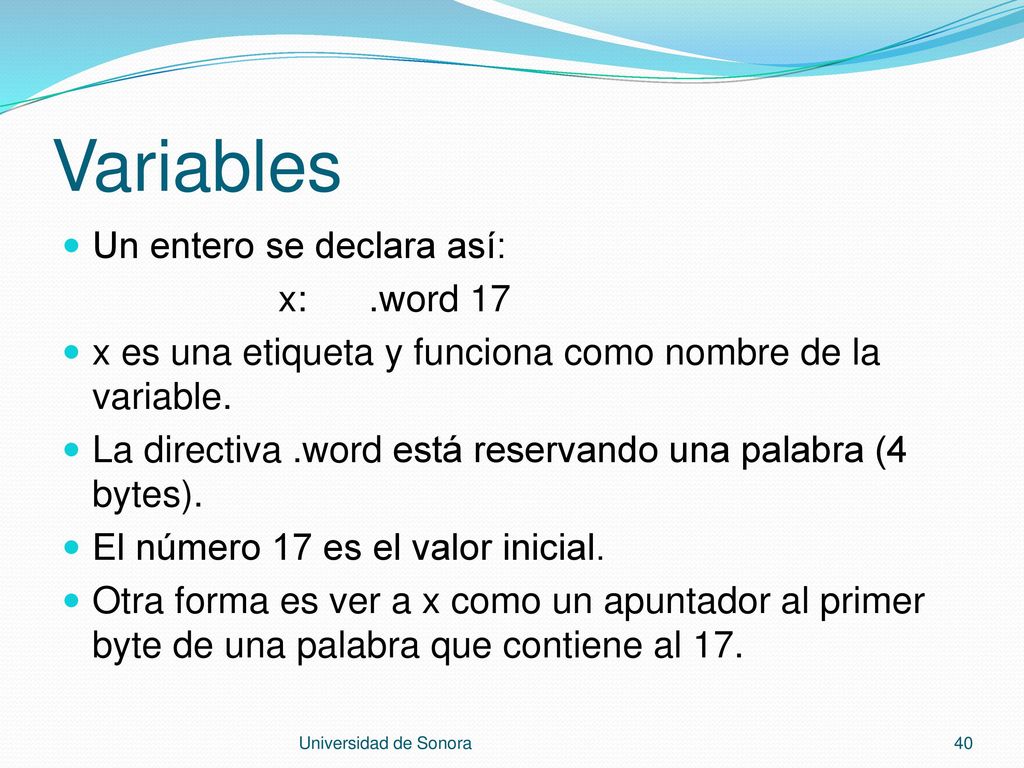 Variables Un entero se declara así: x: .word 17