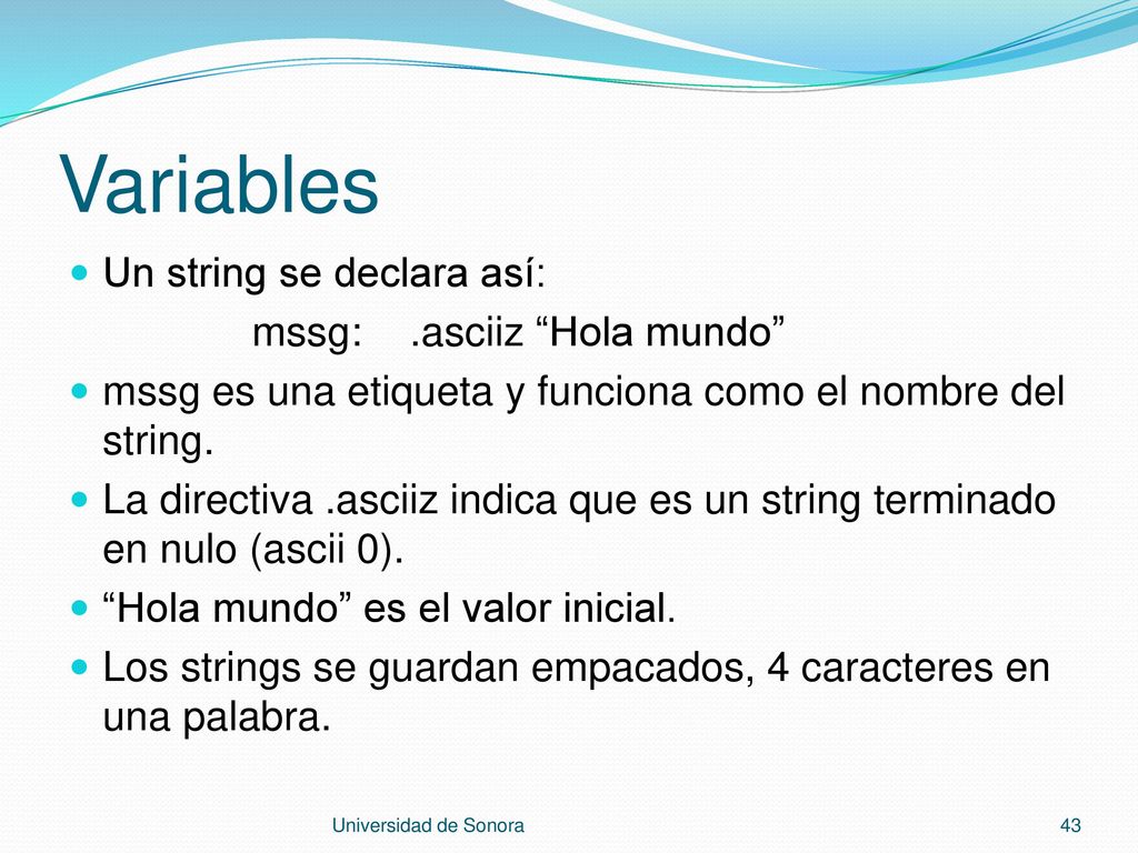 Variables Un string se declara así: mssg: .asciiz Hola mundo
