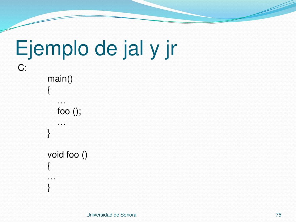 Ejemplo de jal y jr C: main() { … foo (); } void foo ()
