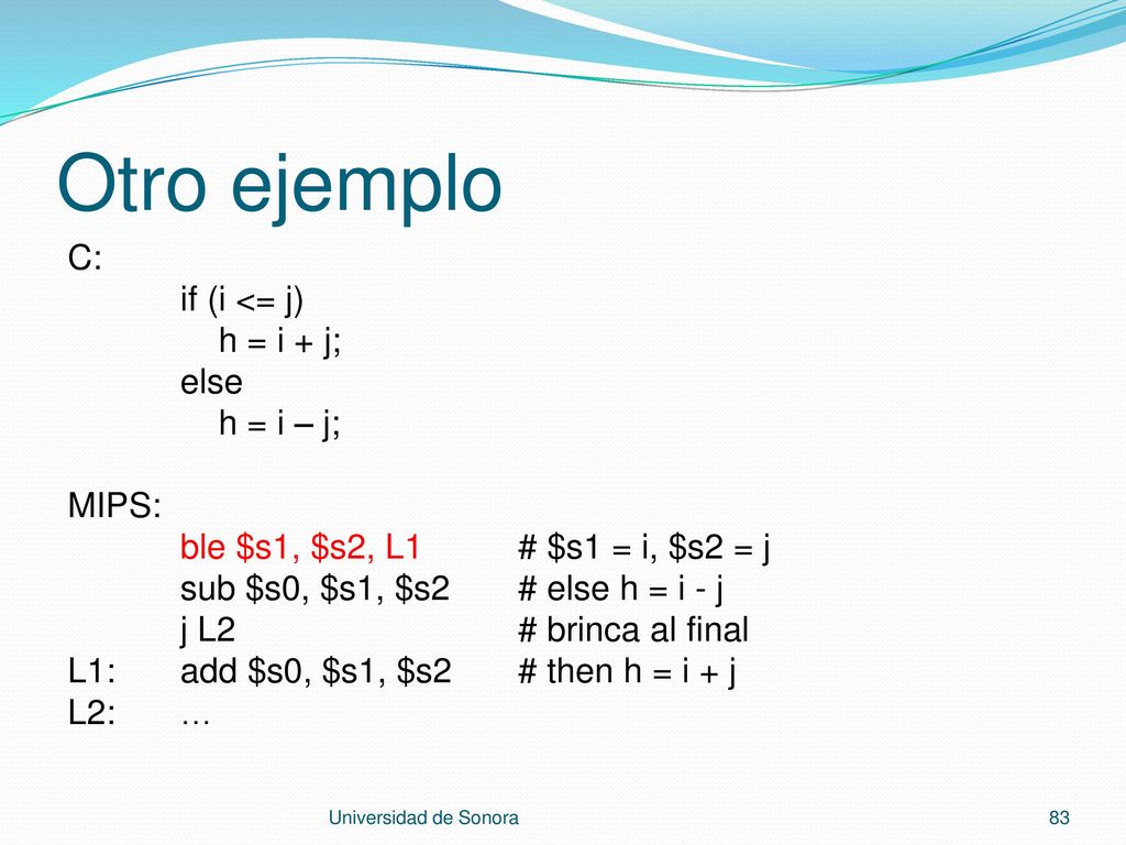 Otro ejemplo C: if (i <= j) h = i + j; else h = i – j; MIPS:
