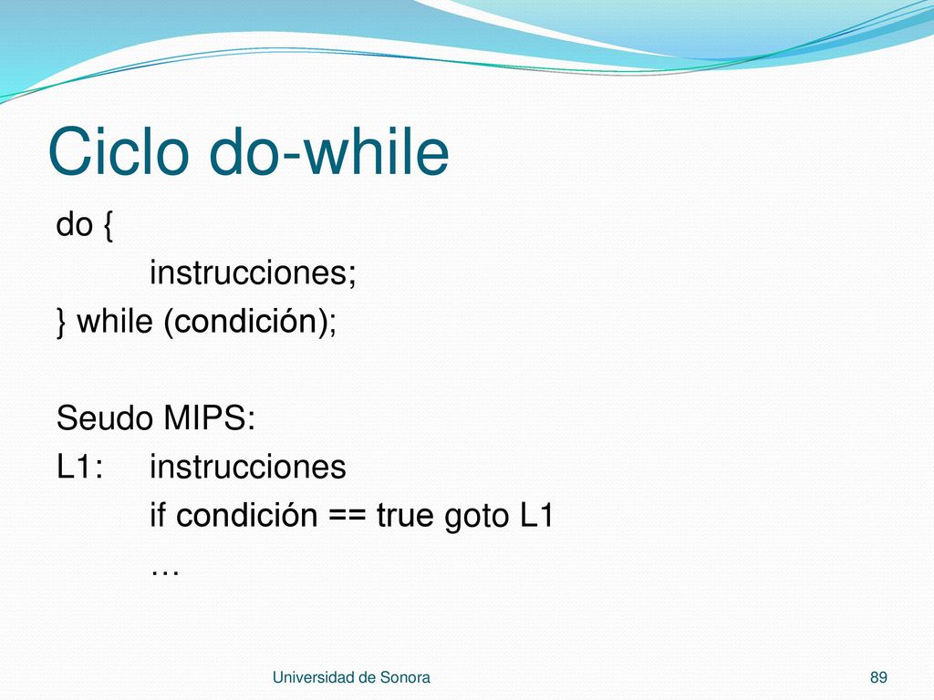 Ciclo do-while do { instrucciones; } while (condición); Seudo MIPS: L1: instrucciones if condición == true goto L1 …