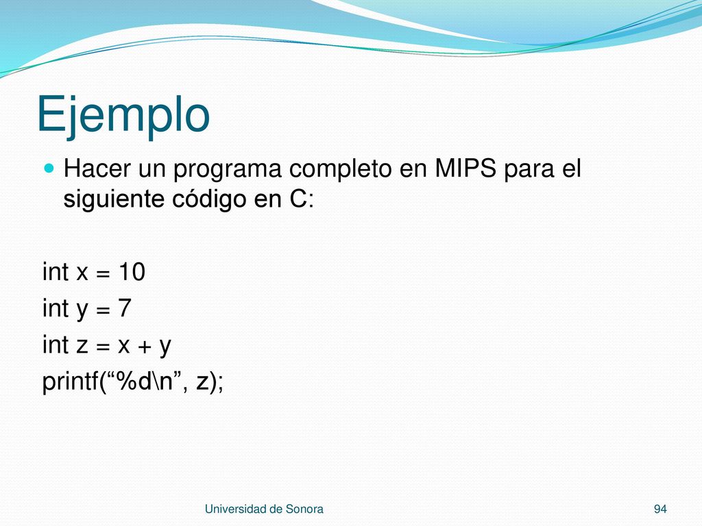 Ejemplo Hacer un programa completo en MIPS para el siguiente código en C: int x = 10. int y = 7. int z = x + y.