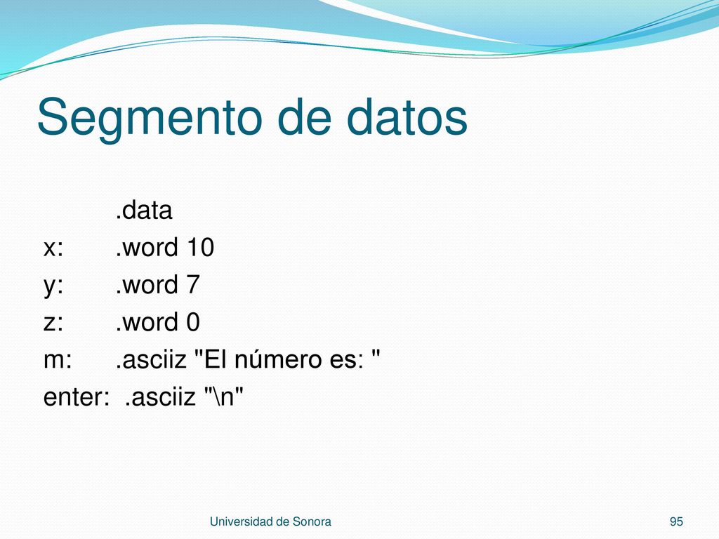 Segmento de datos .data x: .word 10 y: .word 7 z: .word 0 m: .asciiz El número es: enter: .asciiz \n