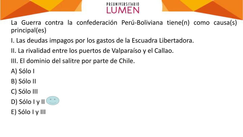 La Guerra contra la confederación Perú-Boliviana tiene(n) como causa(s) principal(es) I.
