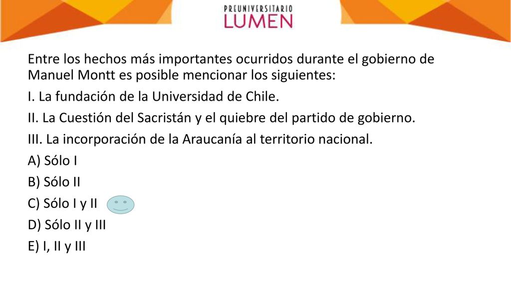 Entre los hechos más importantes ocurridos durante el gobierno de Manuel Montt es posible mencionar los siguientes: I.
