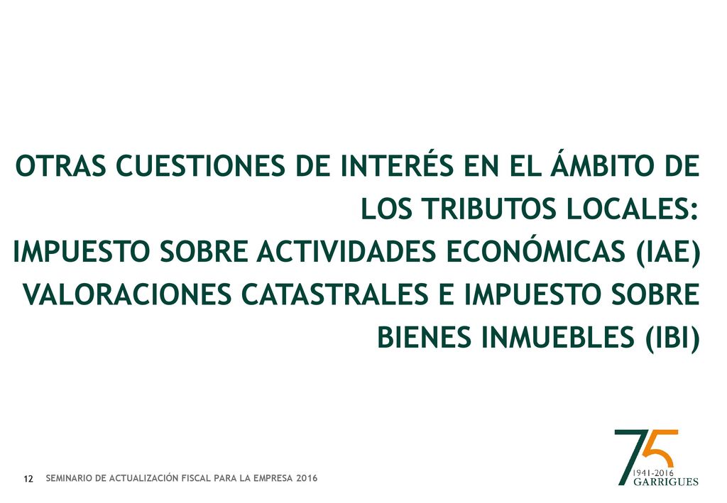OTRAS CUESTIONES DE INTERÉS EN EL ÁMBITO DE LOS TRIBUTOS LOCALES: Impuesto sobre Actividades Económicas (IAE) Valoraciones catastrales e Impuesto sobre Bienes Inmuebles (IBI)
