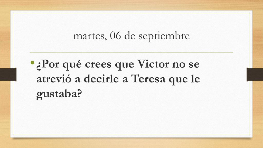 martes, 06 de septiembre ¿Por qué crees que Victor no se atrevió a decirle a Teresa que le gustaba