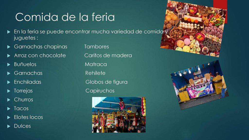 Comida de la feria En la feria se puede encontrar mucha variedad de comida y juguetes : Garnachas chapinas Tambores.