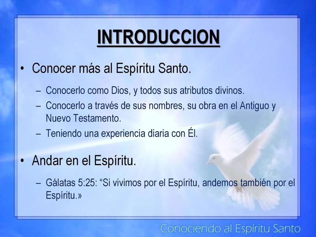 INTRODUCCION Conocer más al Espíritu Santo. Andar en el Espíritu.