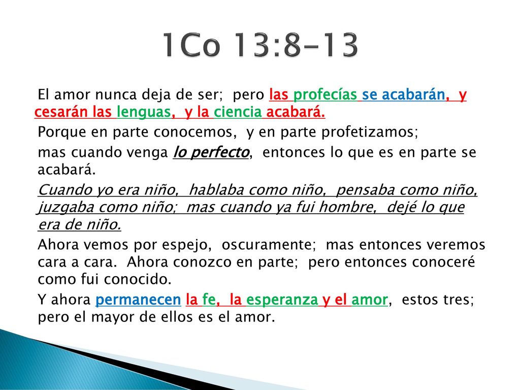 1Co 13:8-13 El amor nunca deja de ser; pero las profecías se acabarán, y cesarán las lenguas, y la ciencia acabará.