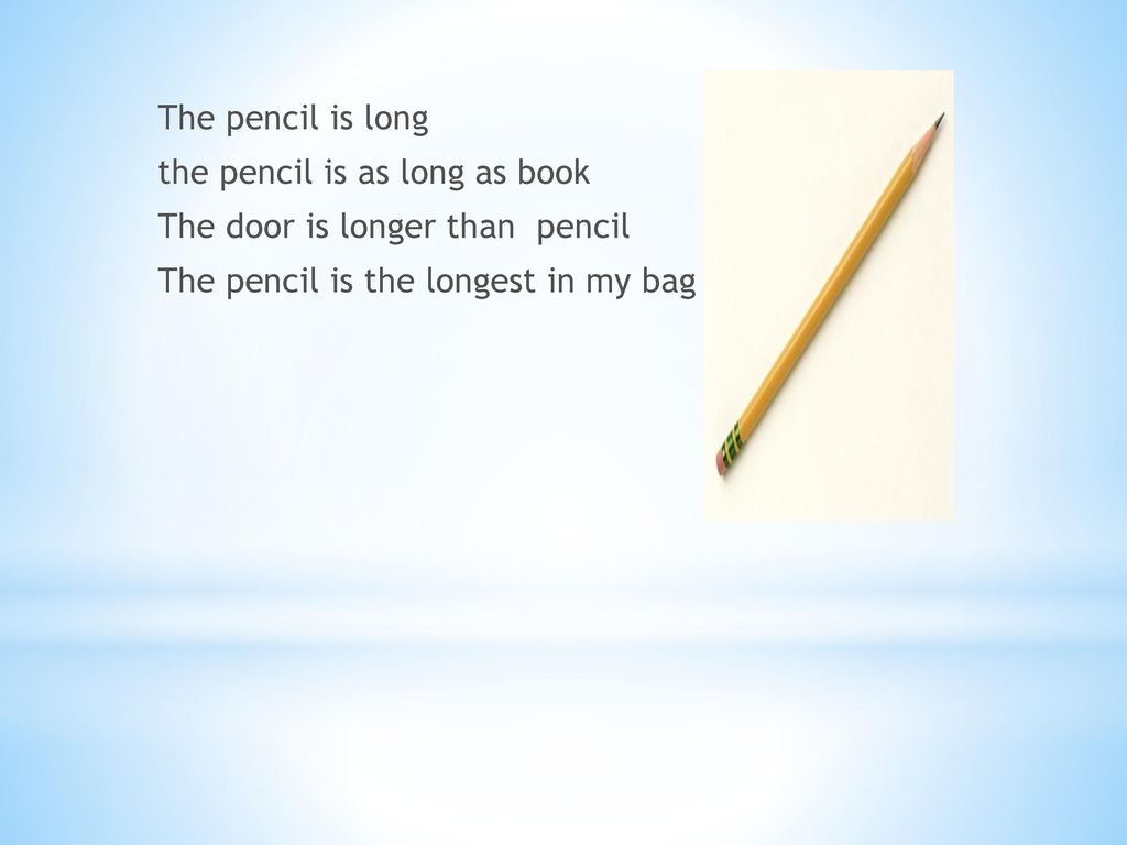 The pencil is long the pencil is as long as book The door is longer than pencil The pencil is the longest in my bag