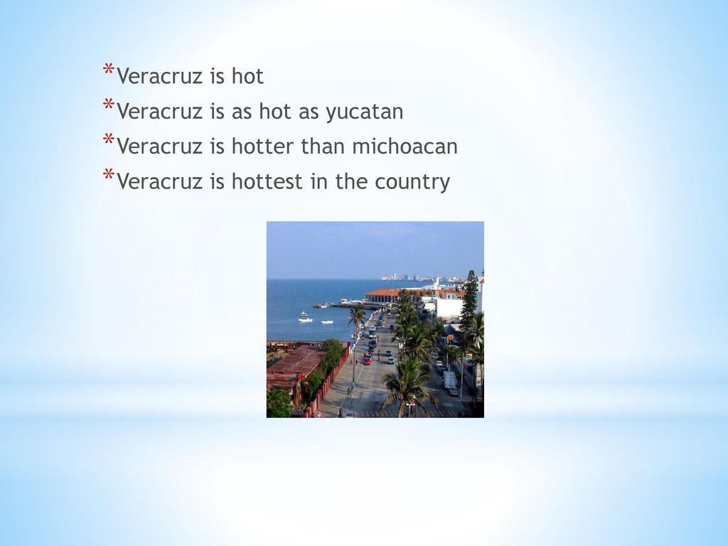 Veracruz is hot Veracruz is as hot as yucatan. Veracruz is hotter than michoacan.