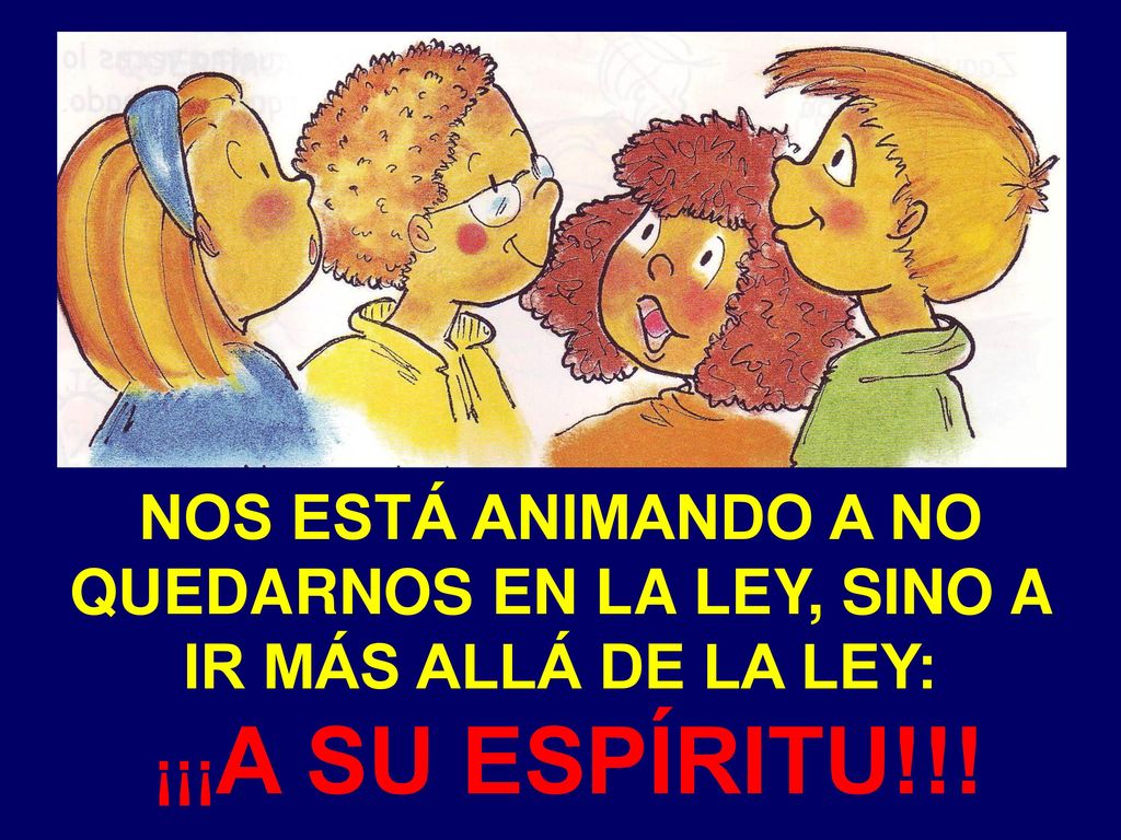 NOS ESTÁ ANIMANDO A NO QUEDARNOS EN LA LEY, SINO A IR MÁS ALLÁ DE LA LEY: