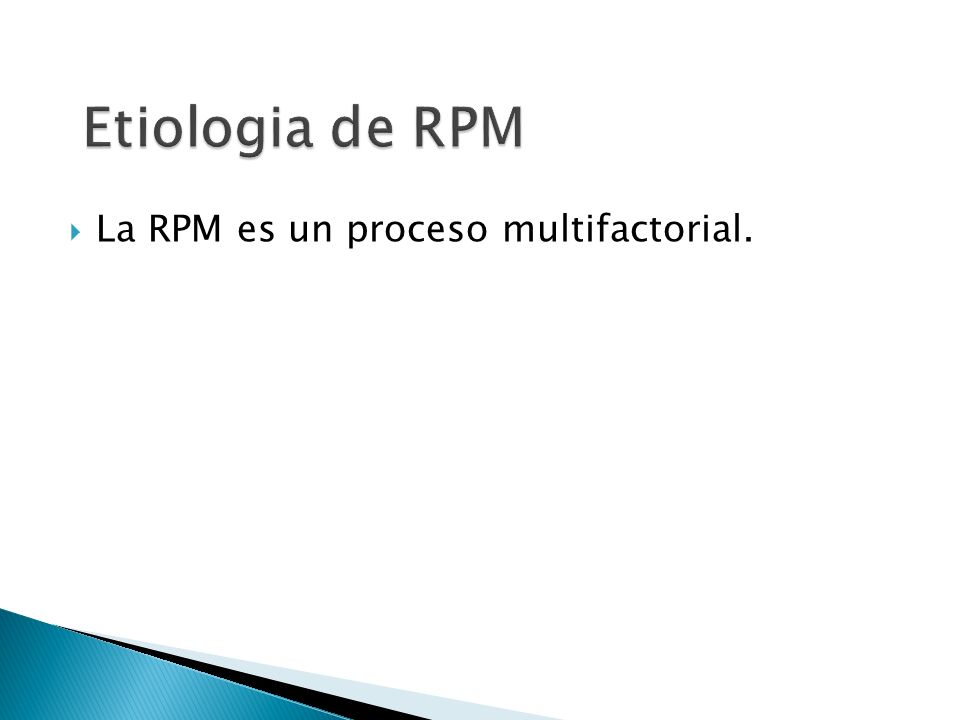 Etiologia de RPM La RPM es un proceso multifactorial.