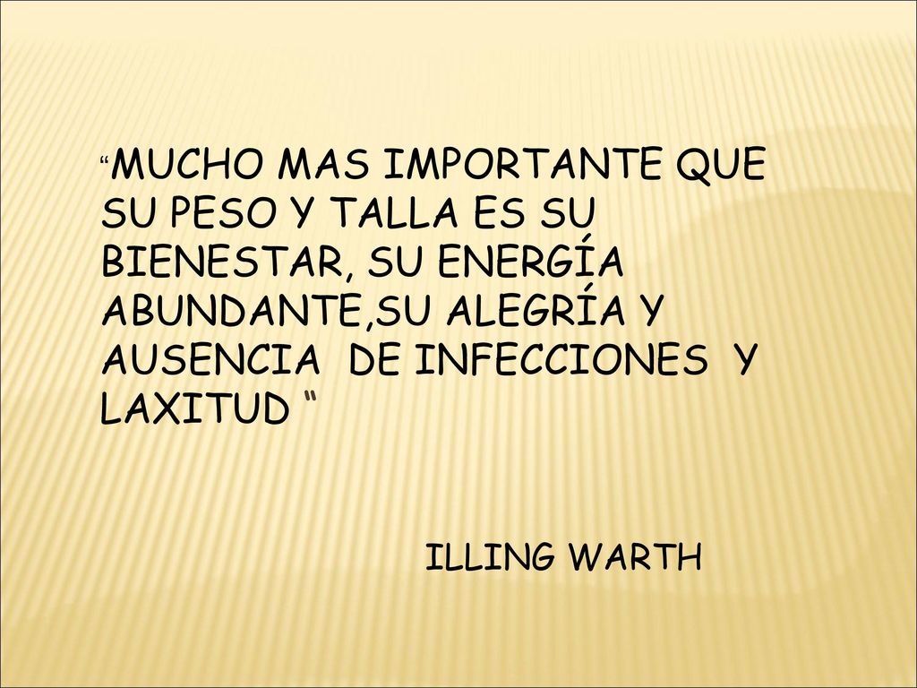 MUCHO MAS IMPORTANTE QUE SU PESO Y TALLA ES SU BIENESTAR, SU ENERGÍA ABUNDANTE,SU ALEGRÍA Y AUSENCIA DE INFECCIONES Y LAXITUD