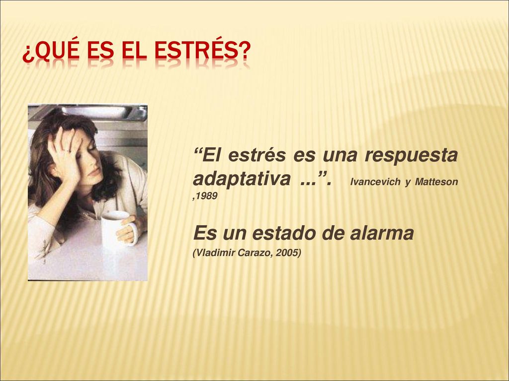 ¿Qué es el estrés El estrés es una respuesta adaptativa Ivancevich y Matteson ,1989. Es un estado de alarma.