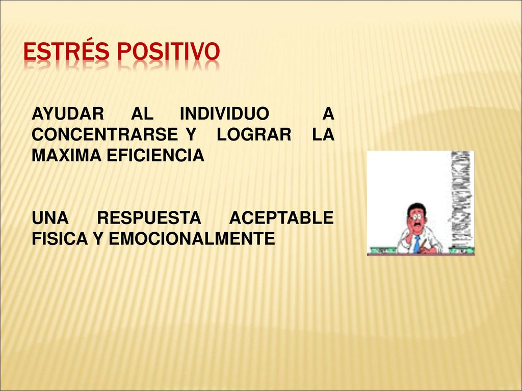 Estrés positivo AYUDAR AL INDIVIDUO A CONCENTRARSE Y LOGRAR LA MAXIMA EFICIENCIA.