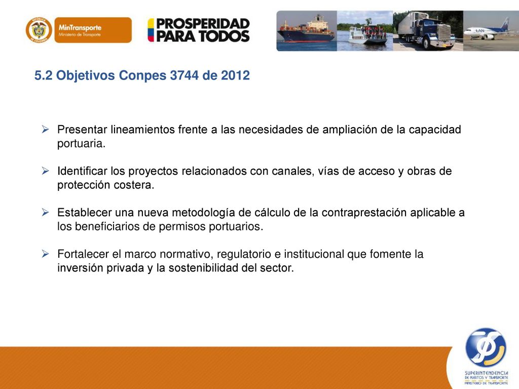 5.2 Objetivos Conpes 3744 de 2012 Presentar lineamientos frente a las necesidades de ampliación de la capacidad portuaria.