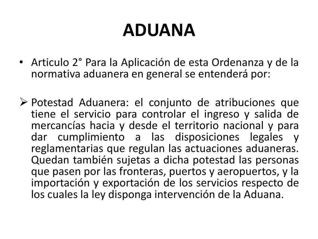 ADUANA Articulo 2° Para la Aplicación de esta Ordenanza y de la normativa aduanera en general se entenderá por: