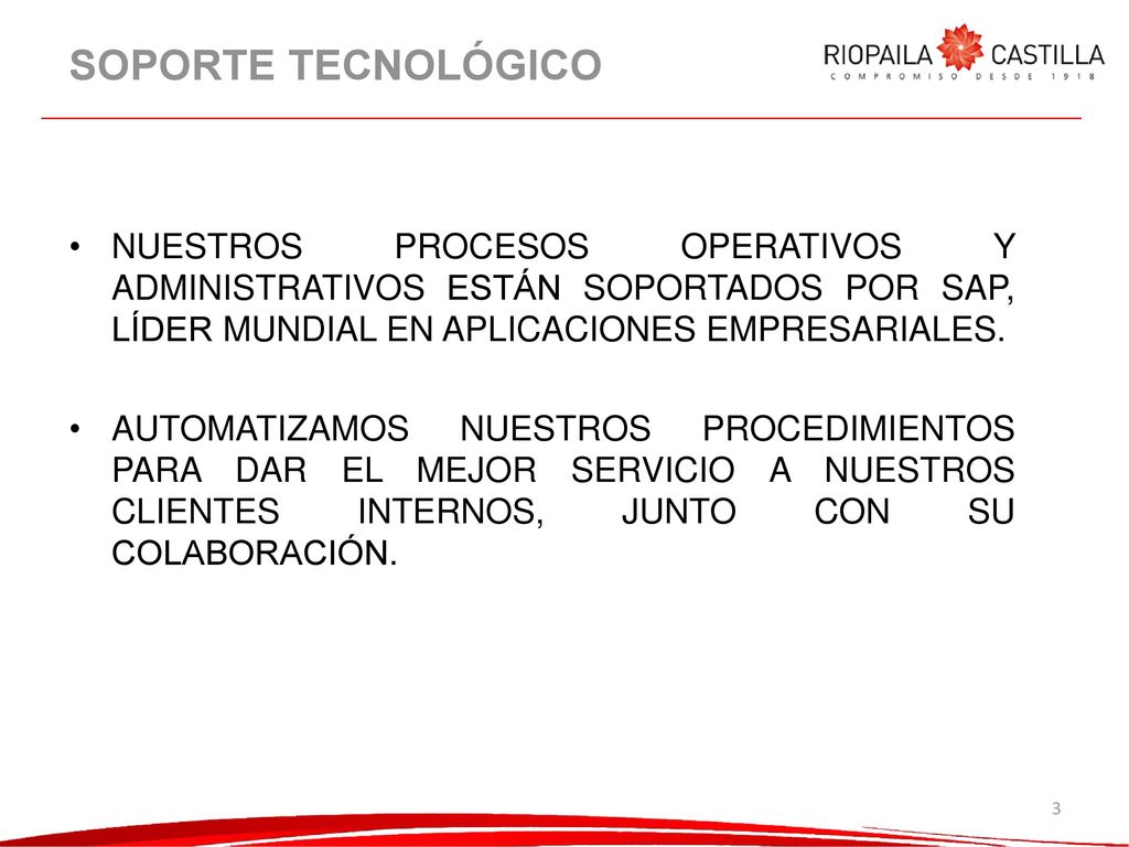 SOPORTE TECNOLÓGICO NUESTROS PROCESOS OPERATIVOS Y ADMINISTRATIVOS ESTÁN SOPORTADOS POR SAP, LÍDER MUNDIAL EN APLICACIONES EMPRESARIALES.