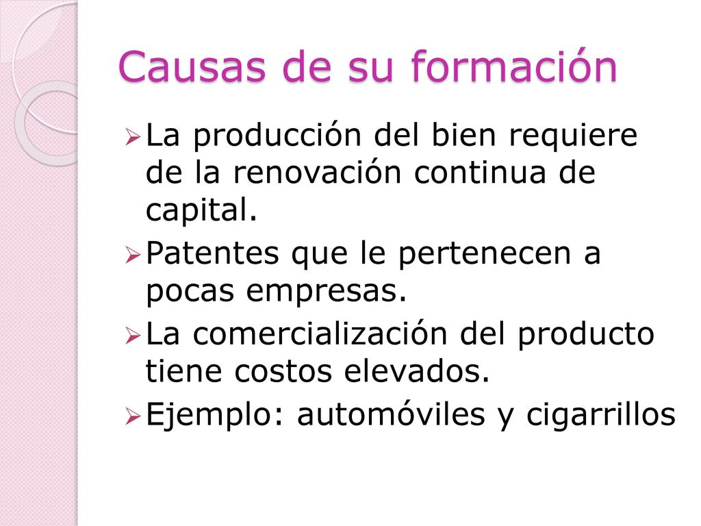 Causas de su formación La producción del bien requiere de la renovación continua de capital. Patentes que le pertenecen a pocas empresas.
