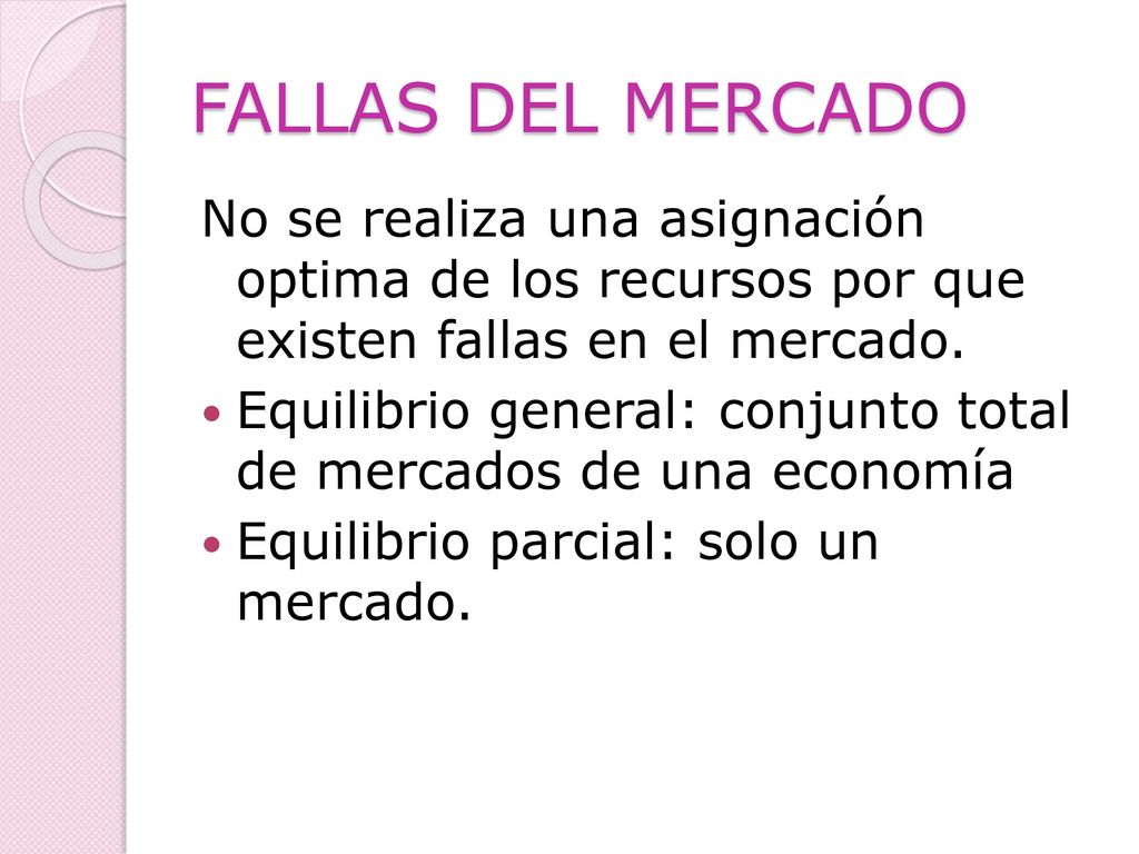FALLAS DEL MERCADO No se realiza una asignación optima de los recursos por que existen fallas en el mercado.