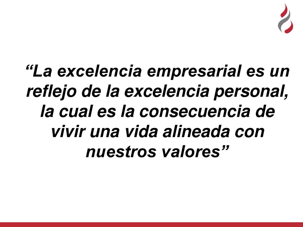 La excelencia empresarial es un reflejo de la excelencia personal, la cual es la consecuencia de vivir una vida alineada con nuestros valores