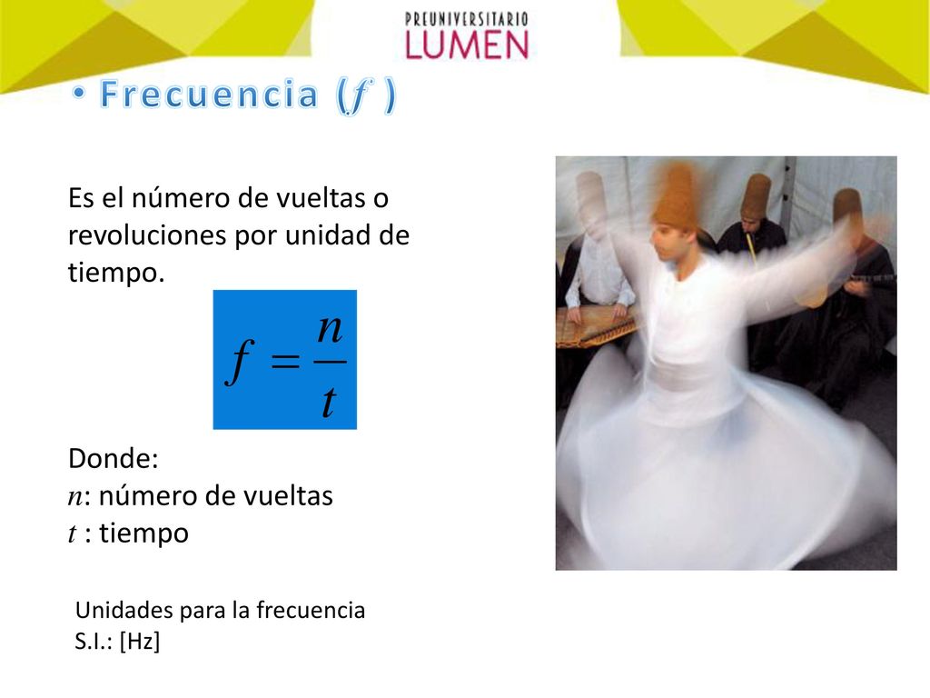 Frecuencia (f ) Es el número de vueltas o revoluciones por unidad de tiempo. Donde: n: número de vueltas.