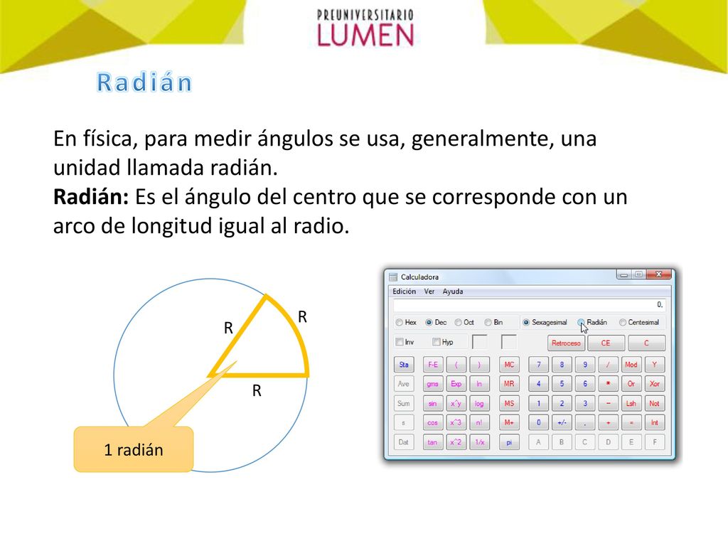 Radián En física, para medir ángulos se usa, generalmente, una unidad llamada radián.