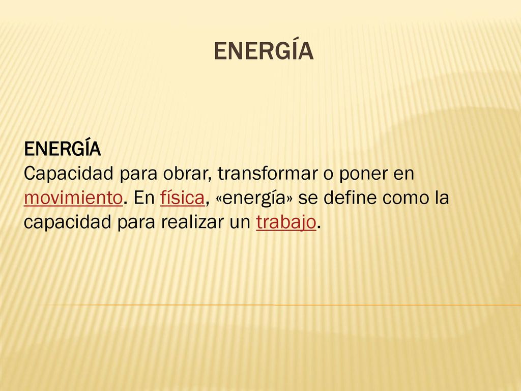 Energía ENERGÍA. Capacidad para obrar, transformar o poner en movimiento.
