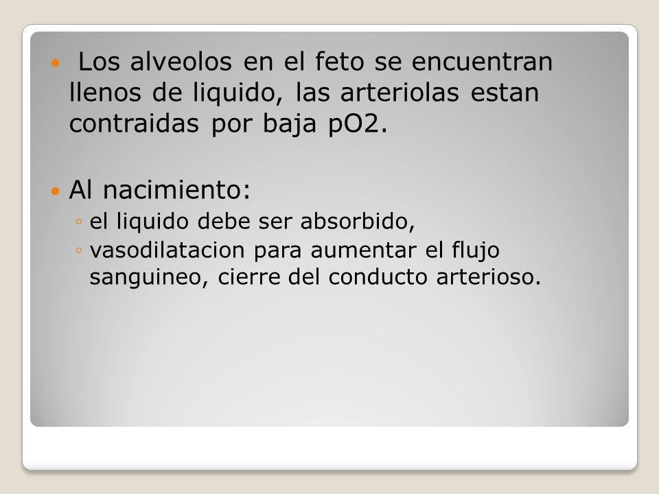 Los alveolos en el feto se encuentran llenos de liquido, las arteriolas estan contraidas por baja pO2.