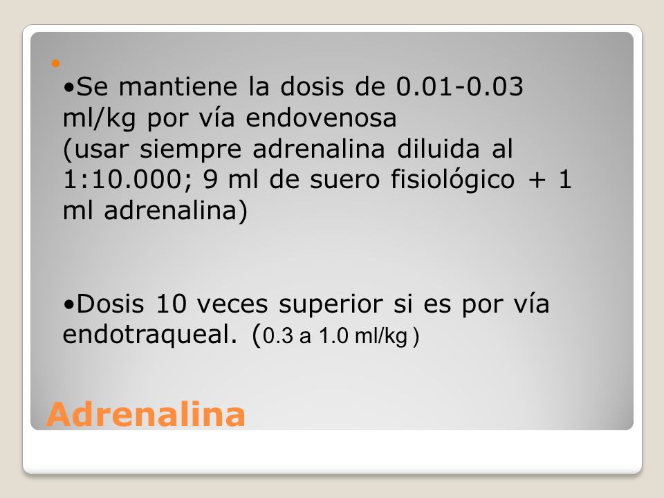 Adrenalina Se mantiene la dosis de ml/kg por vía endovenosa