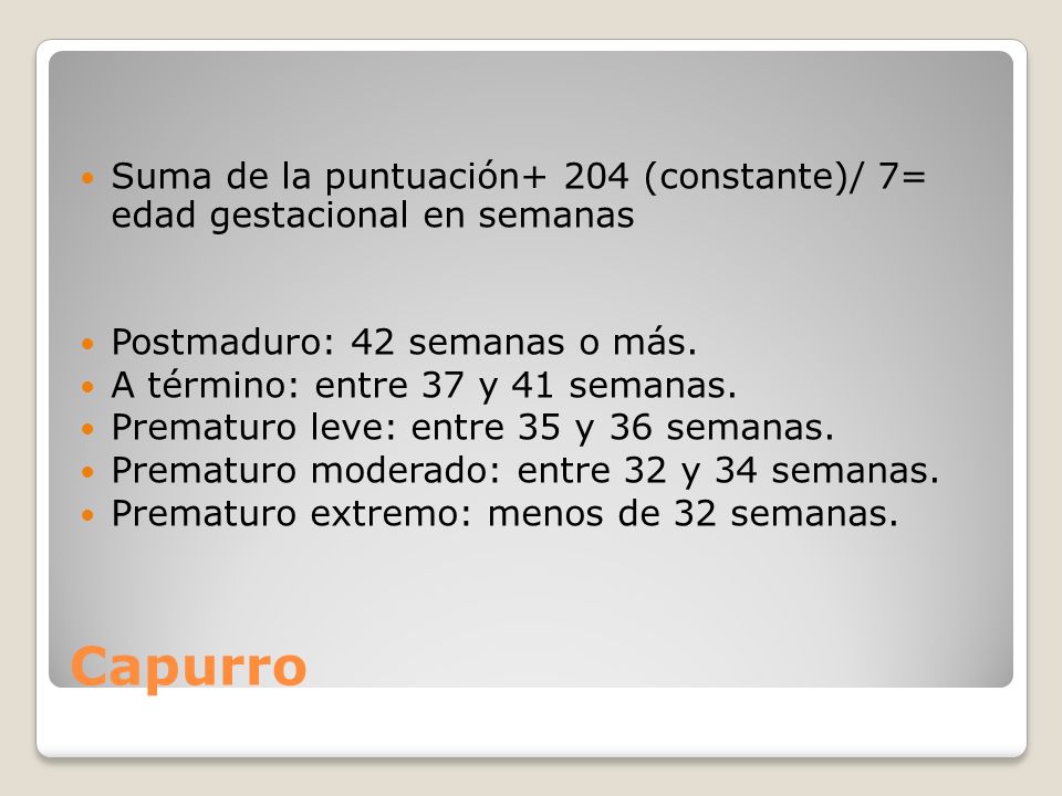 Suma de la puntuación+ 204 (constante)/ 7= edad gestacional en semanas