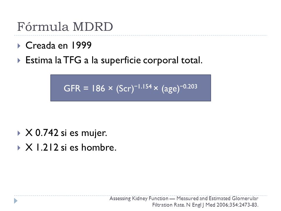 Fórmula MDRD Creada en Estima la TFG a la superficie corporal total. X si es mujer. X si es hombre.