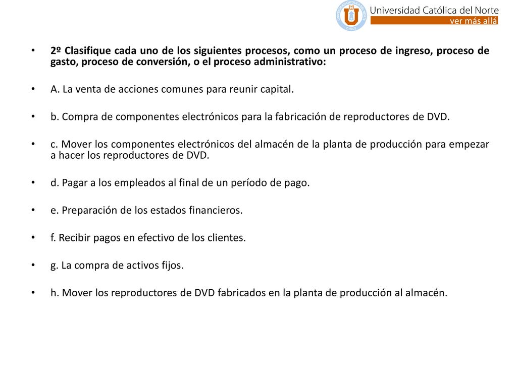 2º Clasifique cada uno de los siguientes procesos, como un proceso de ingreso, proceso de gasto, proceso de conversión, o el proceso administrativo:
