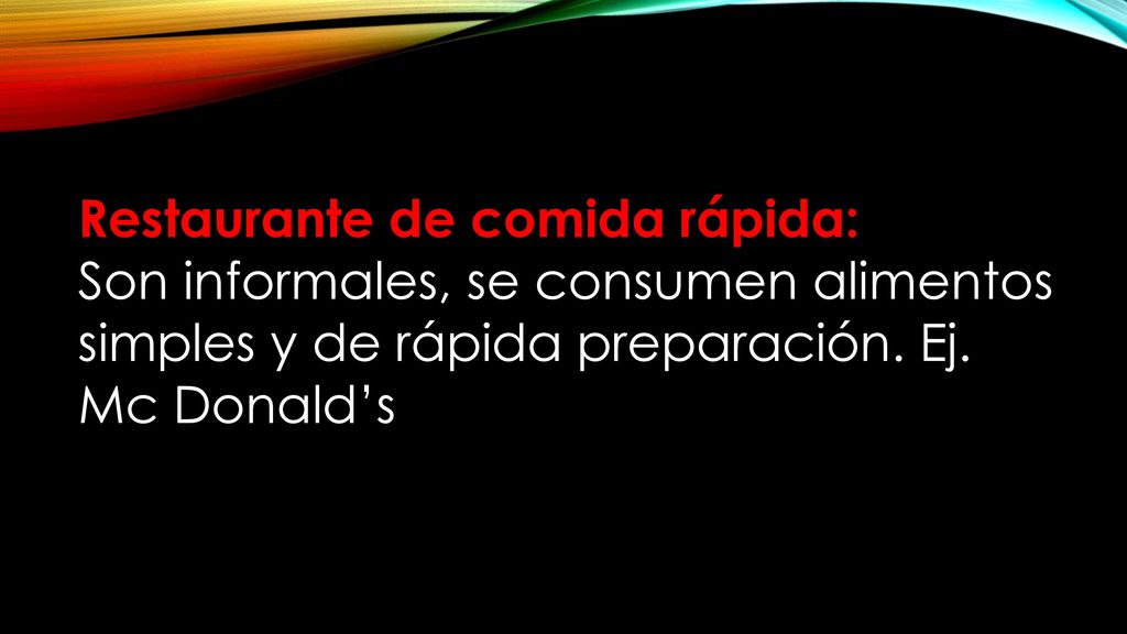 Restaurante de comida rápida: Son informales, se consumen alimentos simples y de rápida preparación.