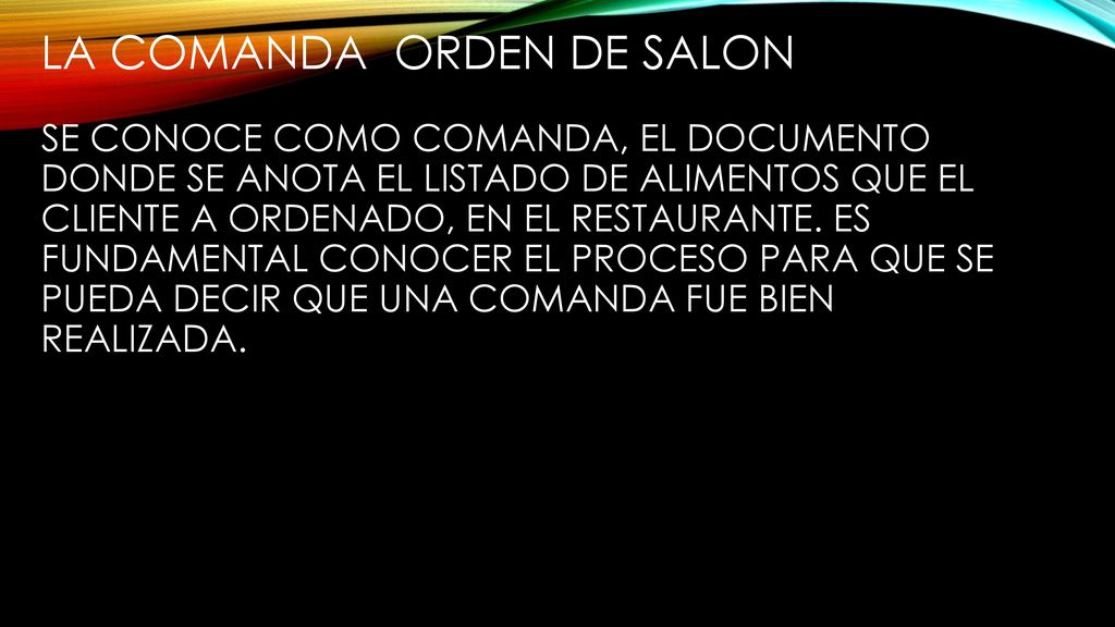 LA COMANDA ORDEN DE SALON se conoce como comanda, el documento donde se anota el listado de alimentos que el cliente a ordenado, en el restaurante.