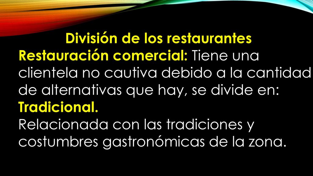 División de los restaurantes Restauración comercial: Tiene una clientela no cautiva debido a la cantidad de alternativas que hay, se divide en: Tradicional.