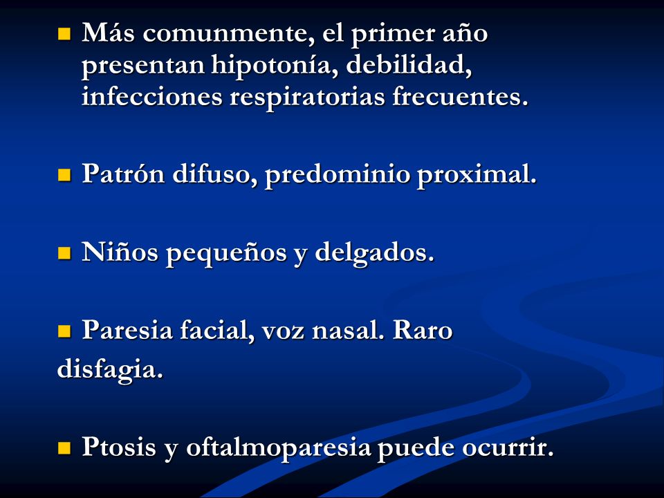 Más comunmente, el primer año presentan hipotonía, debilidad, infecciones respiratorias frecuentes.
