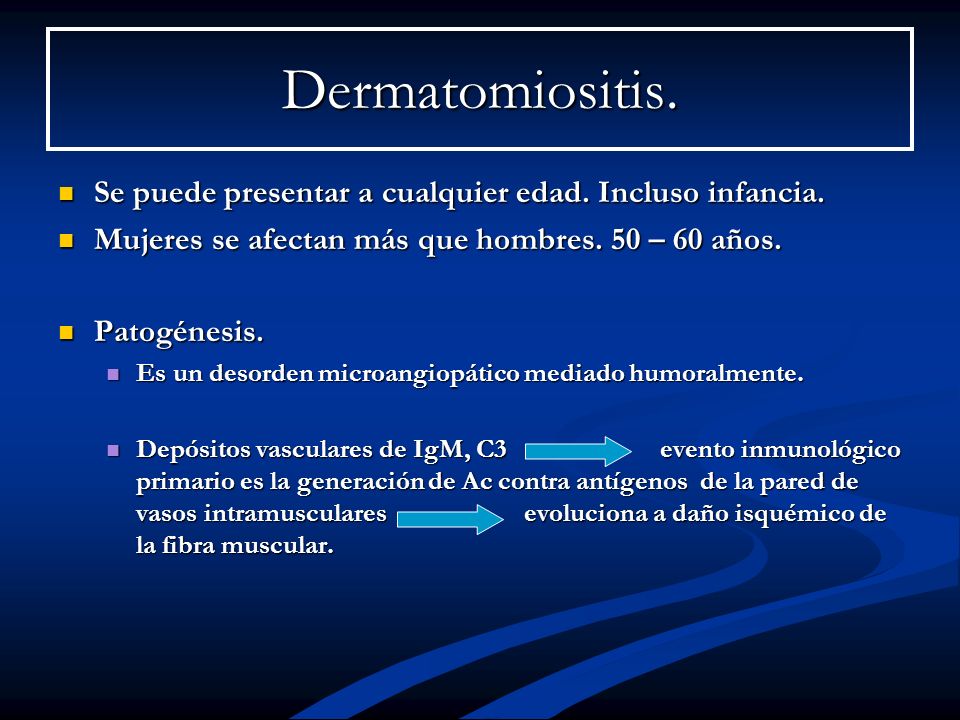 Dermatomiositis. Se puede presentar a cualquier edad. Incluso infancia. Mujeres se afectan más que hombres. 50 – 60 años.
