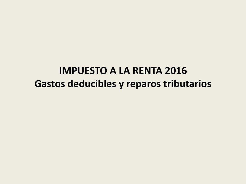 IMPUESTO A LA RENTA 2016 Gastos deducibles y reparos tributarios