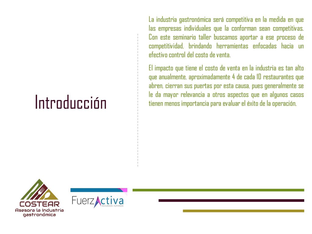 La industria gastronómica será competitiva en la medida en que las empresas individuales que la conforman sean competitivas. Con este seminario taller buscamos aportar a ese proceso de competitividad, brindando herramientas enfocadas hacia un efectivo control del costo de venta.