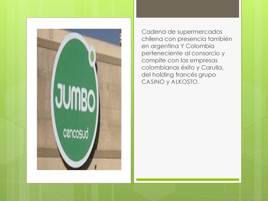 Cadena de supermercados chilena con presencia también en argentina Y Colombia perteneciente al consorcio y compite con las empresas colombianas éxito y Carulla, del holding francés grupo CASINO y ALKOSTO.